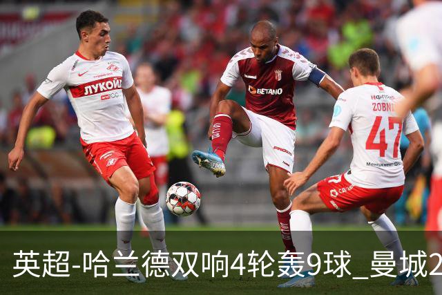 英超-哈兰德双响4轮轰9球 曼城2-1布伦特福德